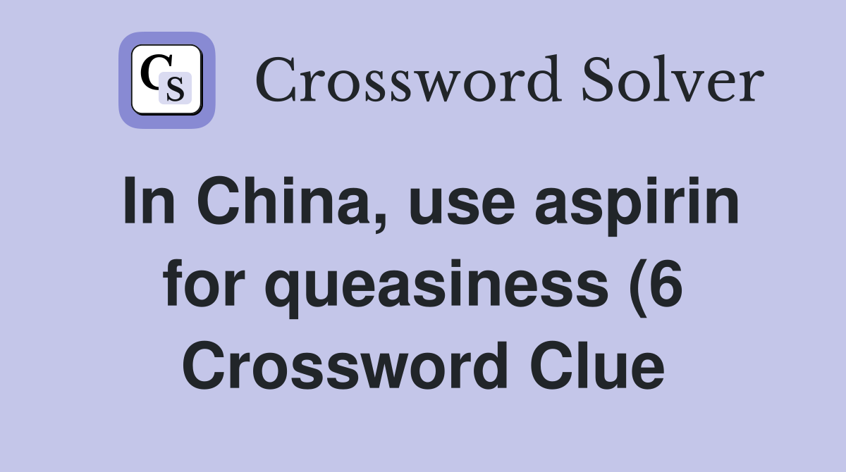 In China use aspirin for queasiness (6) Crossword Clue Answers In China use aspirin for queasiness (6) Crossword Clue Answers